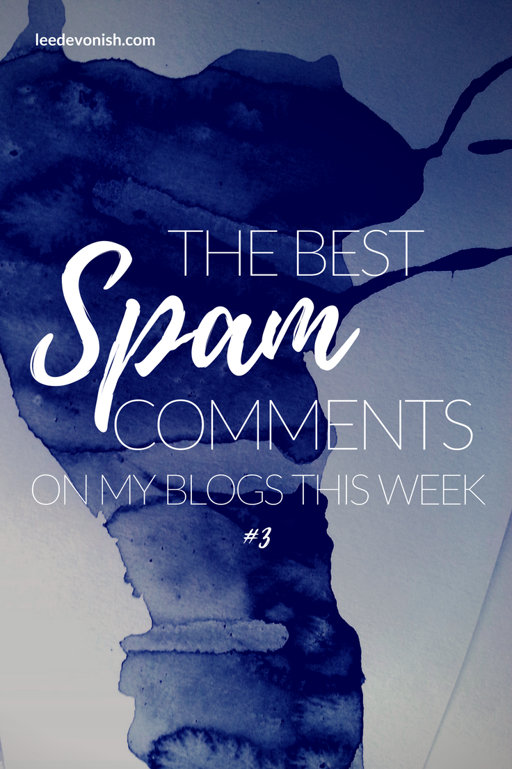 Here are more of the best spam comments on my blogs this week - we've made it to part three because the spam keeps on coming.