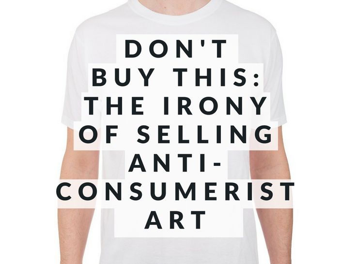 Don't Buy This: the irony of selling anti-consumerist art.