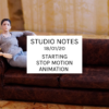 Studio Notes 15/01/20 - Starting stop motion animation