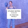Studio Notes 01/02/20 - 3d printing myself