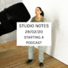 Studio Notes 29/02/20 - starting a podcast