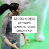 Studio Notes 07/03/20 - learning to use chroma key