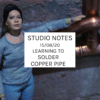 Studio notes 15/08/20 - learning to solder copper pipe